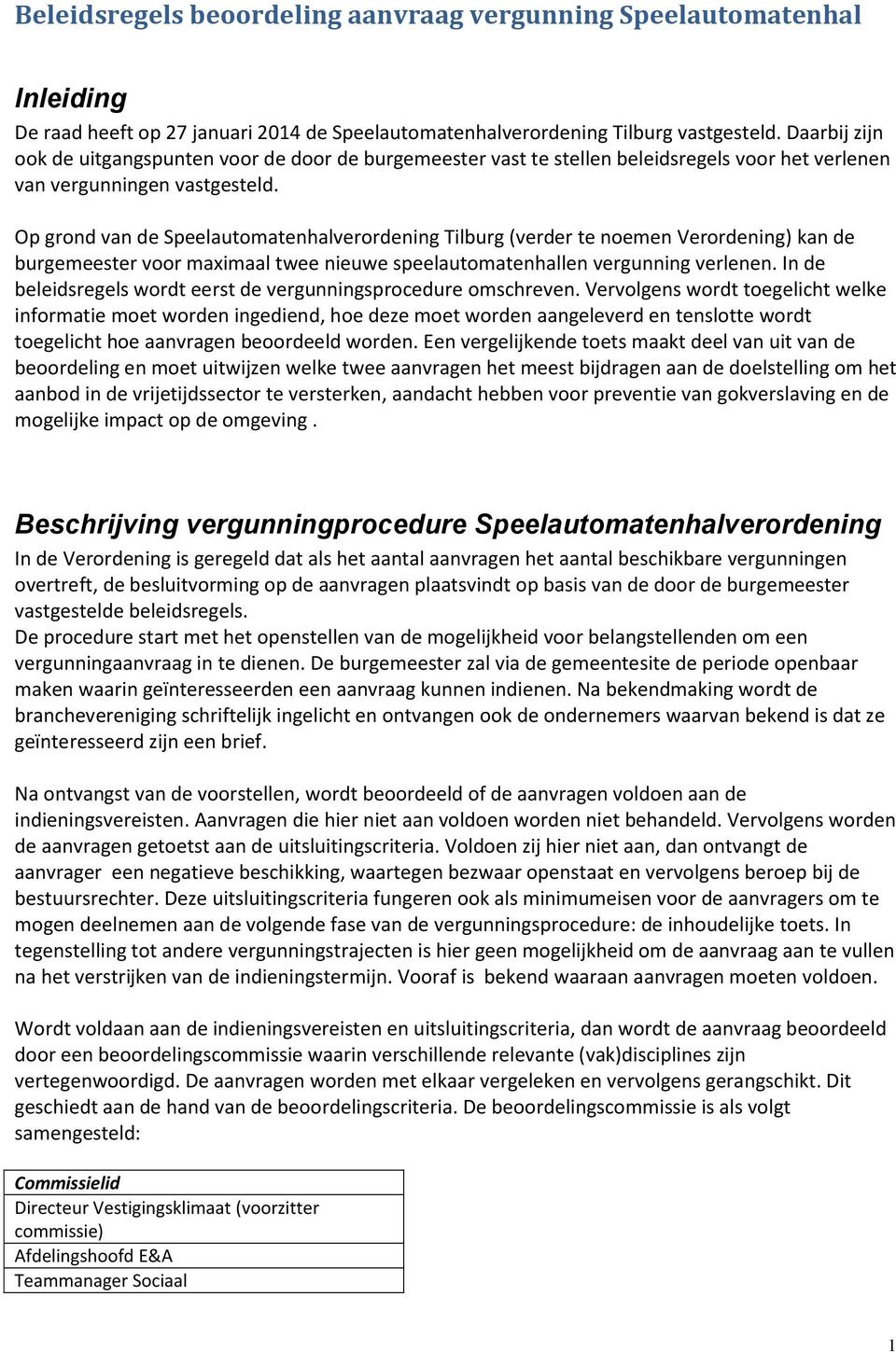 Op grond van de Speelautomatenhalverordening Tilburg (verder te noemen Verordening) kan de burgemeester voor maximaal twee nieuwe speelautomatenhallen vergunning verlenen.