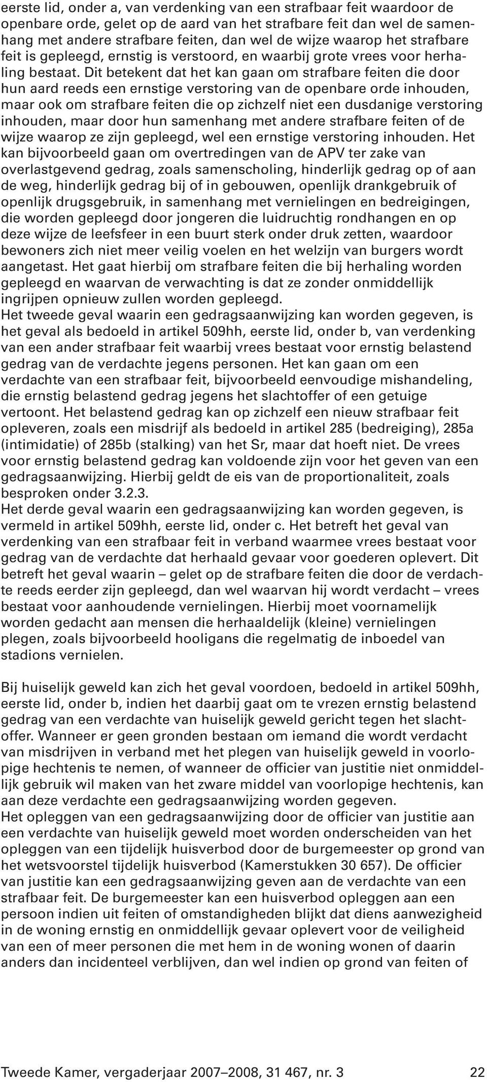 Dit betekent dat het kan gaan om strafbare feiten die door hun aard reeds een ernstige verstoring van de openbare orde inhouden, maar ook om strafbare feiten die op zichzelf niet een dusdanige