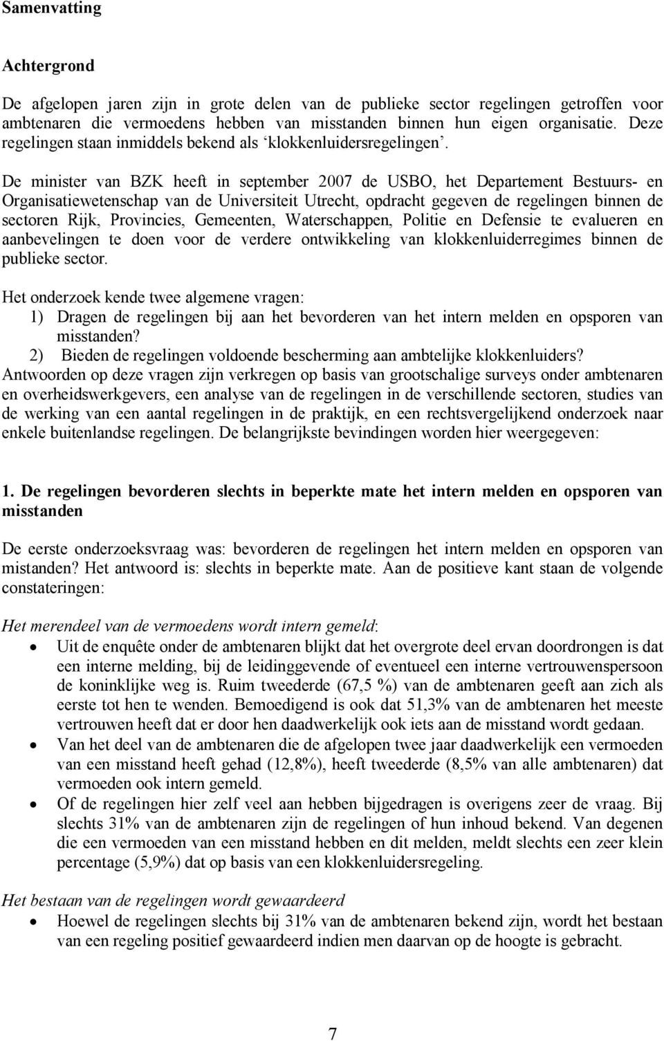 De minister van BZK heeft in september 2007 de USBO, het Departement Bestuurs- en Organisatiewetenschap van de Universiteit Utrecht, opdracht gegeven de regelingen binnen de sectoren Rijk,