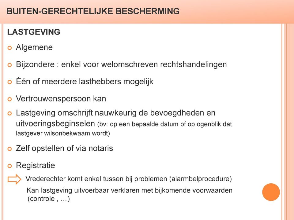 een bepaalde datum of op ogenblik dat lastgever wilsonbekwaam wordt) Zelf opstellen of via notaris Registratie Vrederechter