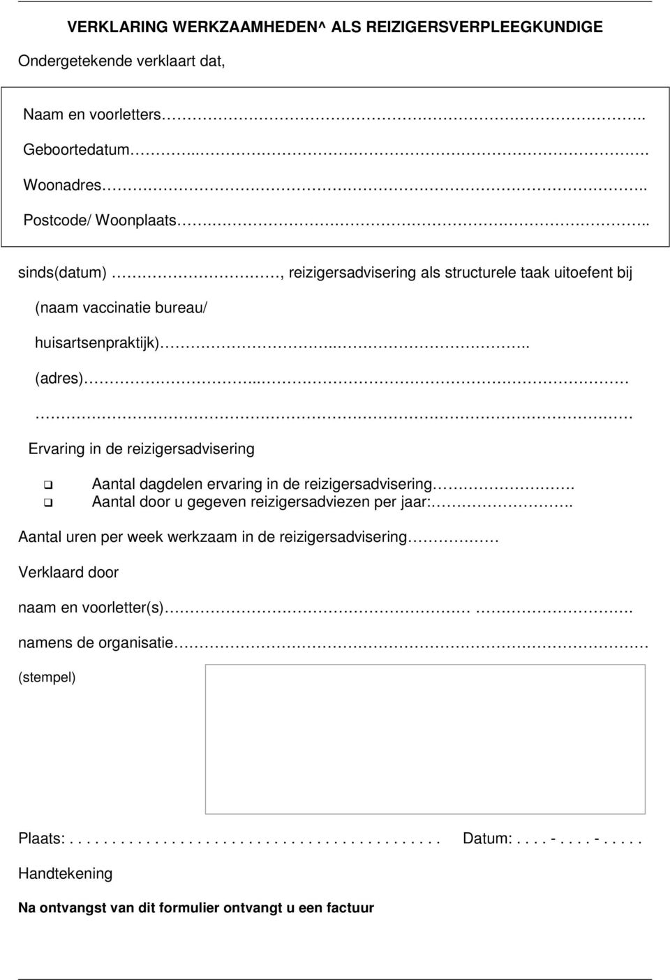 . Ervaring in de reizigersadvisering Aantal dagdelen ervaring in de reizigersadvisering. Aantal door u gegeven reizigersadviezen per jaar:.