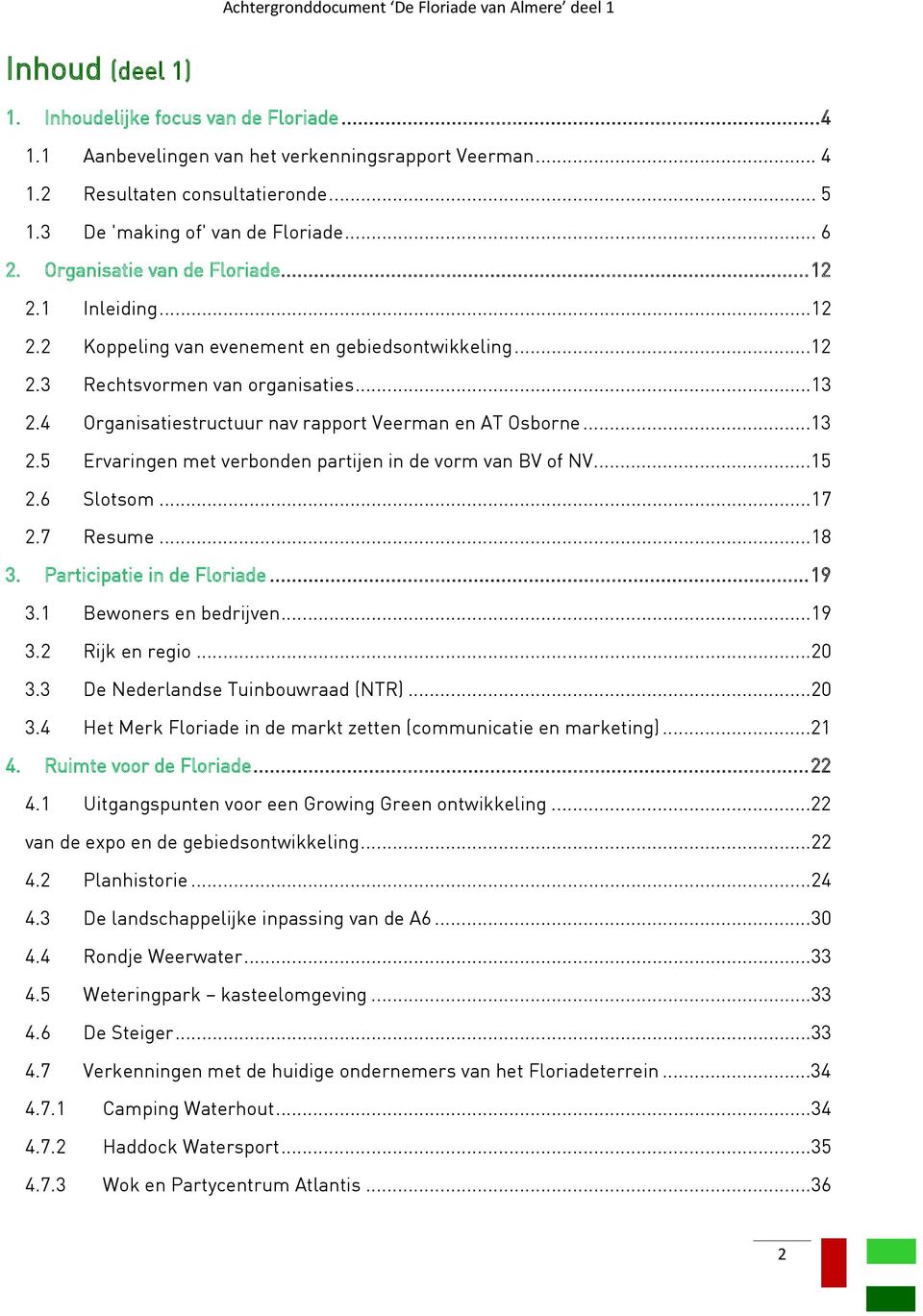 4 Organisatiestructuur nav rapport Veerman en AT Osborne...13 2.5 Ervaringen met verbonden partijen in de vorm van BV of NV...15 2.6 Slotsom...17 2.7 Resume...18 3. Participatie in de Floriade... 19 3.