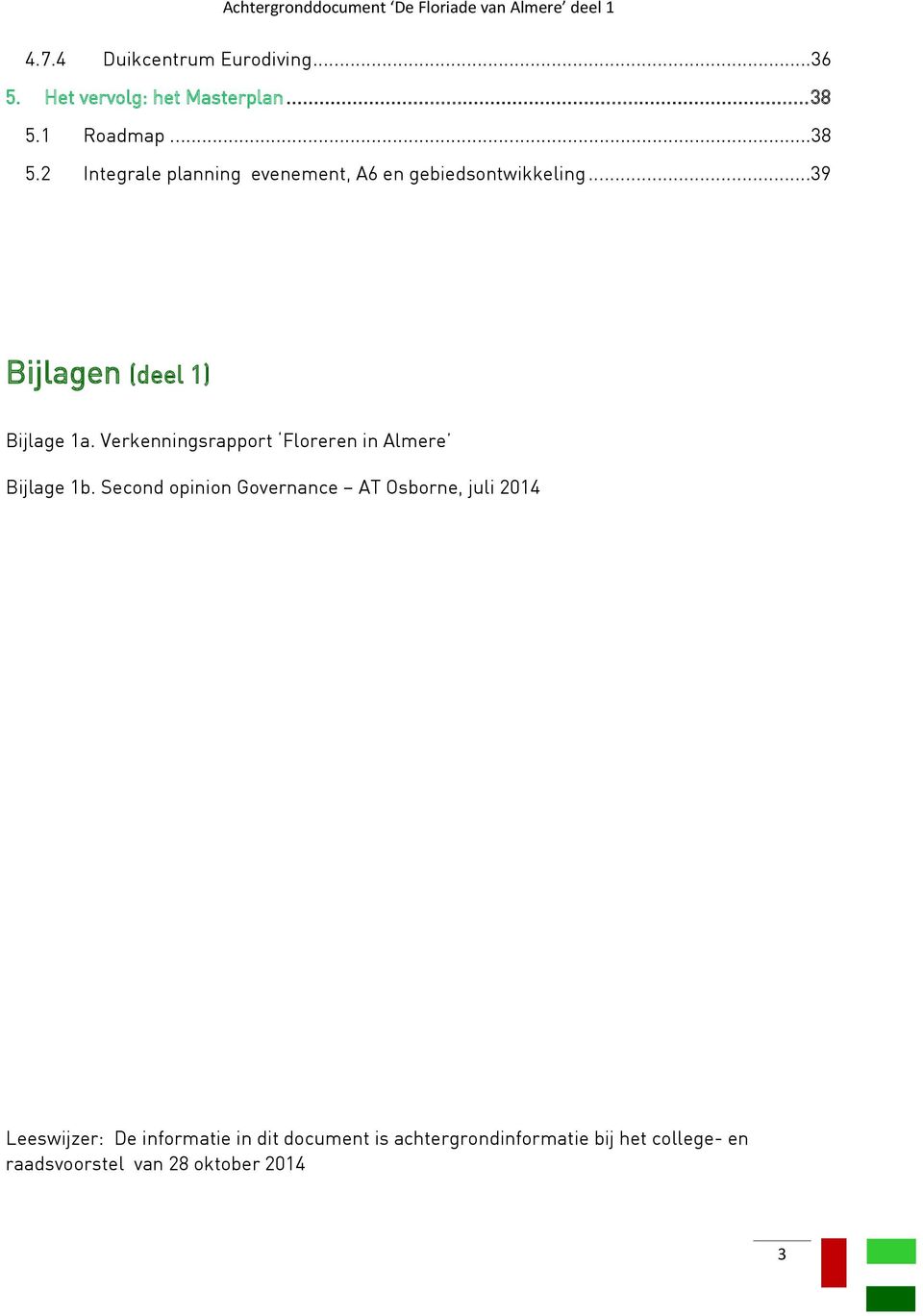 ..39 Bijlagen (deel 1) Bijlage 1a. Verkenningsrapport Floreren in Almere Bijlage 1b.