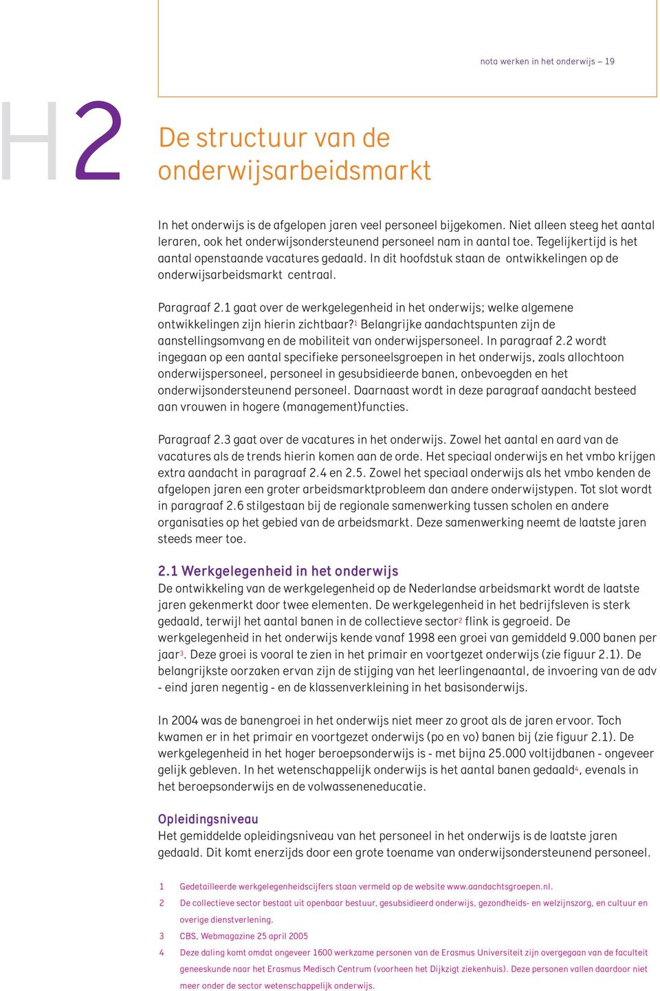 In dit hoofdstuk staan de ontwikkelingen op de onderwijsarbeidsmarkt centraal. Paragraaf 2.1 gaat over de werkgelegenheid in het onderwijs; welke algemene ontwikkelingen zijn hierin zichtbaar?