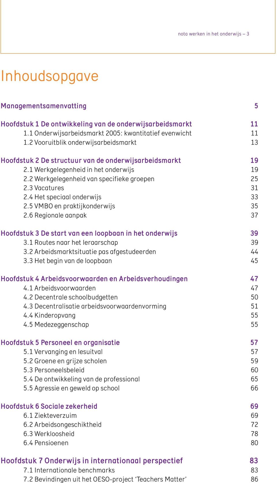 3 Vacatures 31 2.4 Het speciaal onderwijs 33 2.5 VMBO en praktijkonderwijs 35 2.6 Regionale aanpak 37 Hoofdstuk 3 De start van een loopbaan in het onderwijs 39 3.1 Routes naar het leraarschap 39 3.