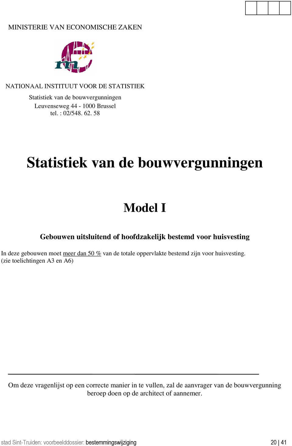 58 Statistiek van de bouwvergunningen Model I Gebouwen uitsluitend of hoofdzakelijk bestemd voor huisvesting In deze gebouwen moet meer dan 50 %