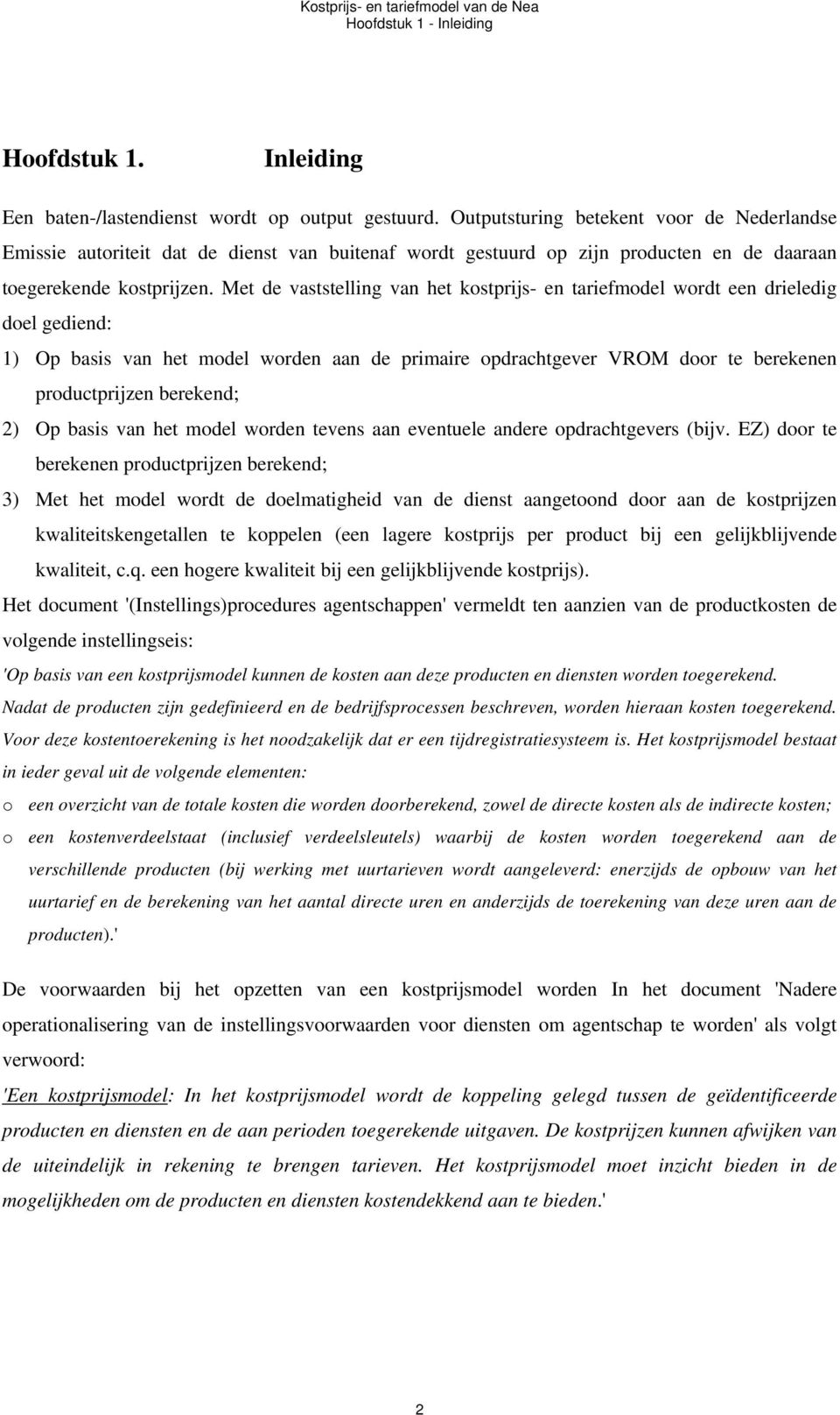 Met de vaststelling van het kostprijs- en tariefmodel wordt een drieledig doel gediend: 1) Op basis van het model worden aan de primaire opdrachtgever VROM door te berekenen productprijzen berekend;