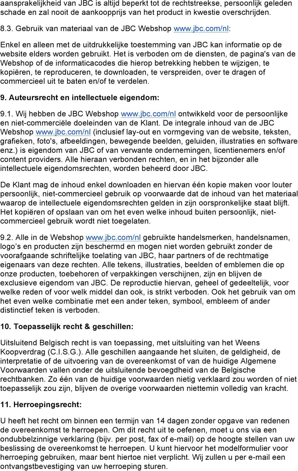 Het is verboden om de diensten, de pagina's van de Webshop of de informaticacodes die hierop betrekking hebben te wijzigen, te kopiëren, te reproduceren, te downloaden, te verspreiden, over te dragen