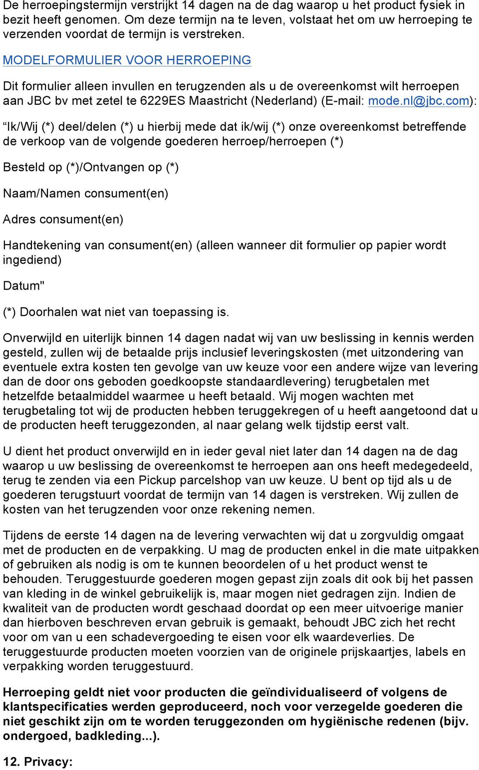 MODELFORMULIER VOOR HERROEPING Dit formulier alleen invullen en terugzenden als u de overeenkomst wilt herroepen aan JBC bv met zetel te 6229ES Maastricht (Nederland) (E-mail: mode.nl@jbc.