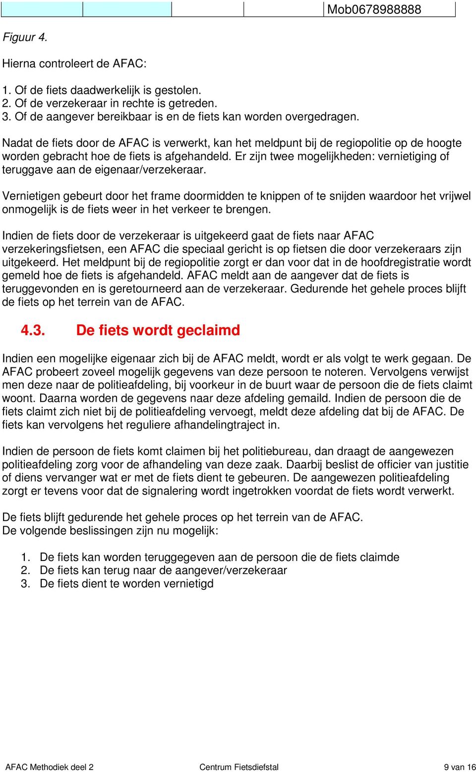 Nadat de fiets door de AFAC is verwerkt, kan het meldpunt bij de regiopolitie op de hoogte worden gebracht hoe de fiets is afgehandeld.