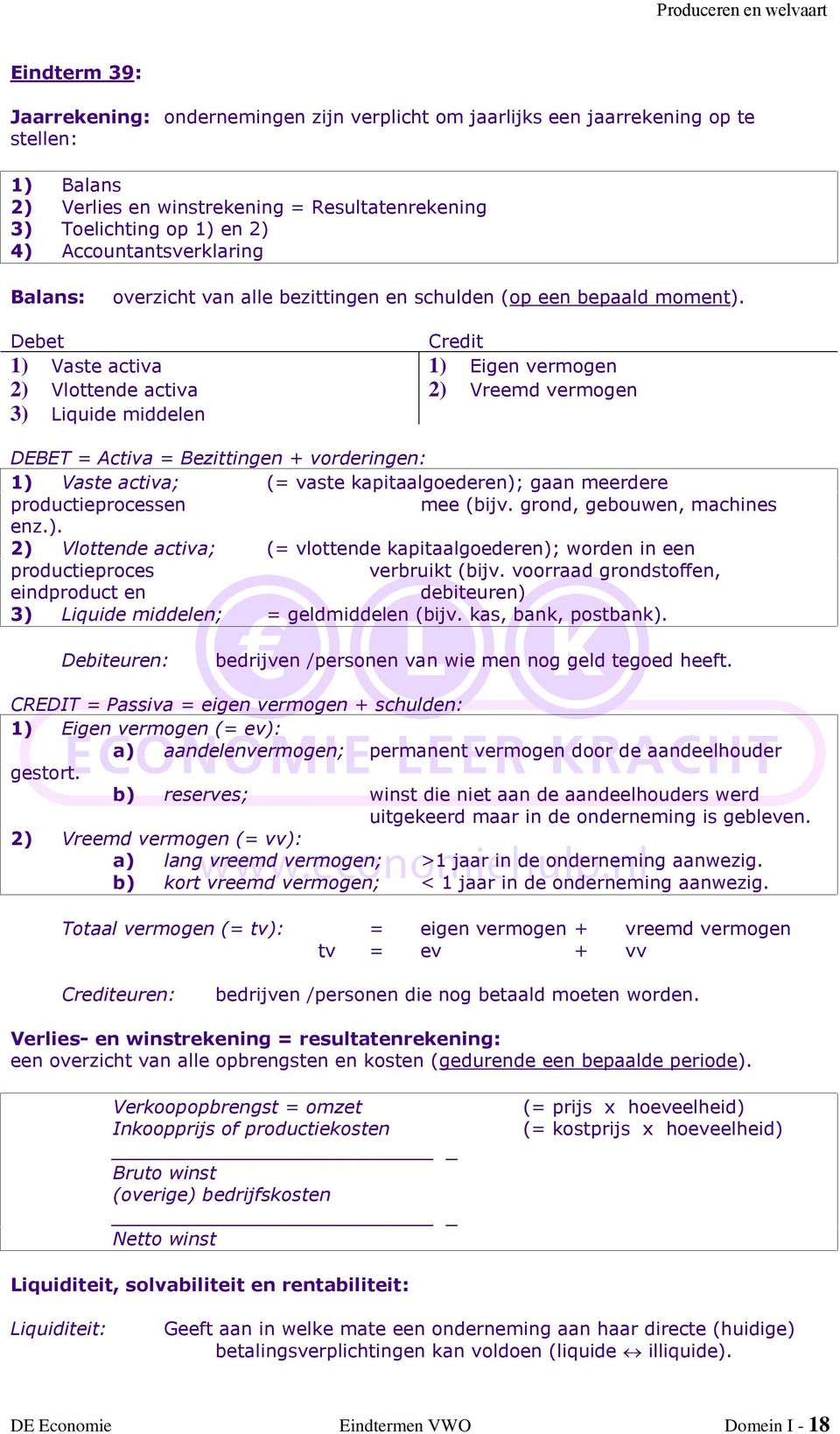 Debet 1) Vaste activa 2) Vlottende activa 3) Liuide middelen Credit 1) Eigen vermogen 2) Vreemd vermogen DEBET = Activa = Bezittingen + vorderingen: 1) Vaste activa; (= vaste kapitaalgoederen); gaan