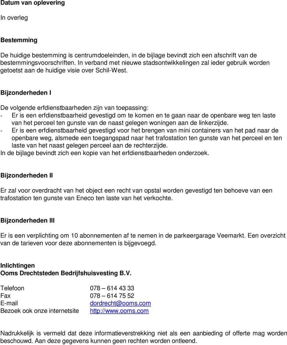 Bijzonderheden I De volgende erfdienstbaarheden zijn van toepassing: - Er is een erfdienstbaarheid gevestigd om te komen en te gaan naar de openbare weg ten laste van het perceel ten gunste van de