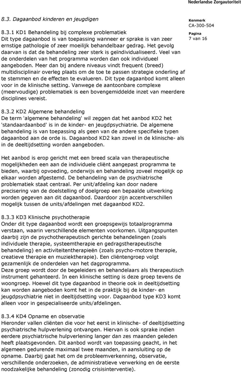 Meer dan bij andere niveaus vindt frequent (breed) multidisciplinair overleg plaats om de toe te passen strategie onderling af te stemmen en de effecten te evalueren.