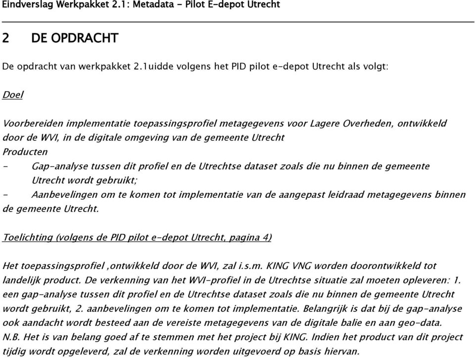 gemeente Utrecht Producten - Gap-analyse tussen dit profiel en de Utrechtse dataset zoals die nu binnen de gemeente Utrecht wordt gebruikt; - Aanbevelingen om te komen tot implementatie van de