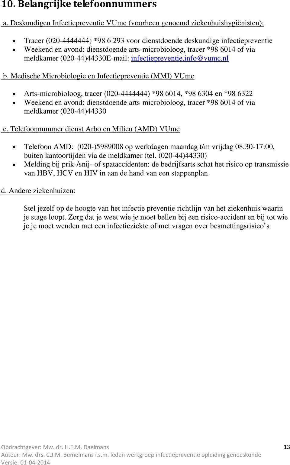 arts-microbioloog, tracer *98 6014 of via meldkamer (020-44)44330E-mail: infectiepreventie.info@vumc.nl b.