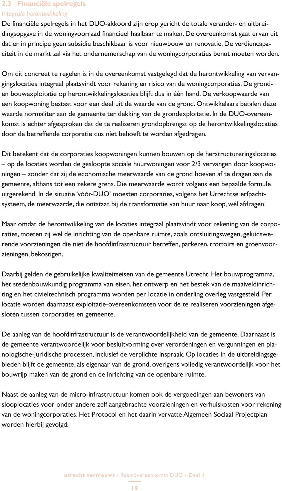 De verdiencapaciteit in de markt zal via het ondernemerschap van de woningcorporaties benut moeten worden.