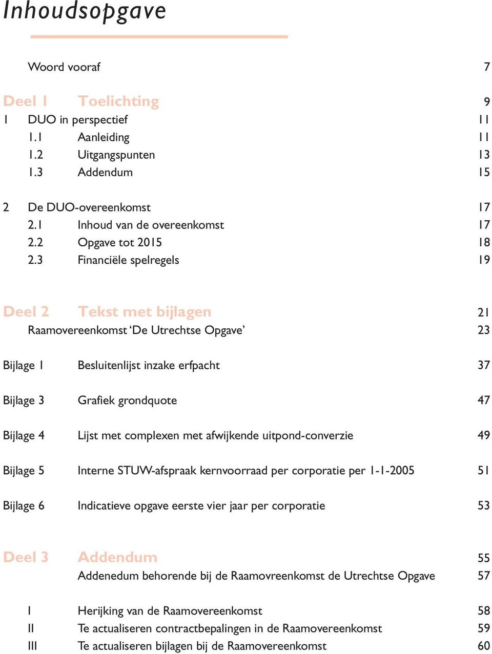 3 Financiële spelregels 19 Deel 2 Tekst met bijlagen 21 Raamovereenkomst De Utrechtse Opgave 23 Bijlage 1 Besluitenlijst inzake erfpacht 37 Bijlage 3 Grafiek grondquote 47 Bijlage 4 Lijst met