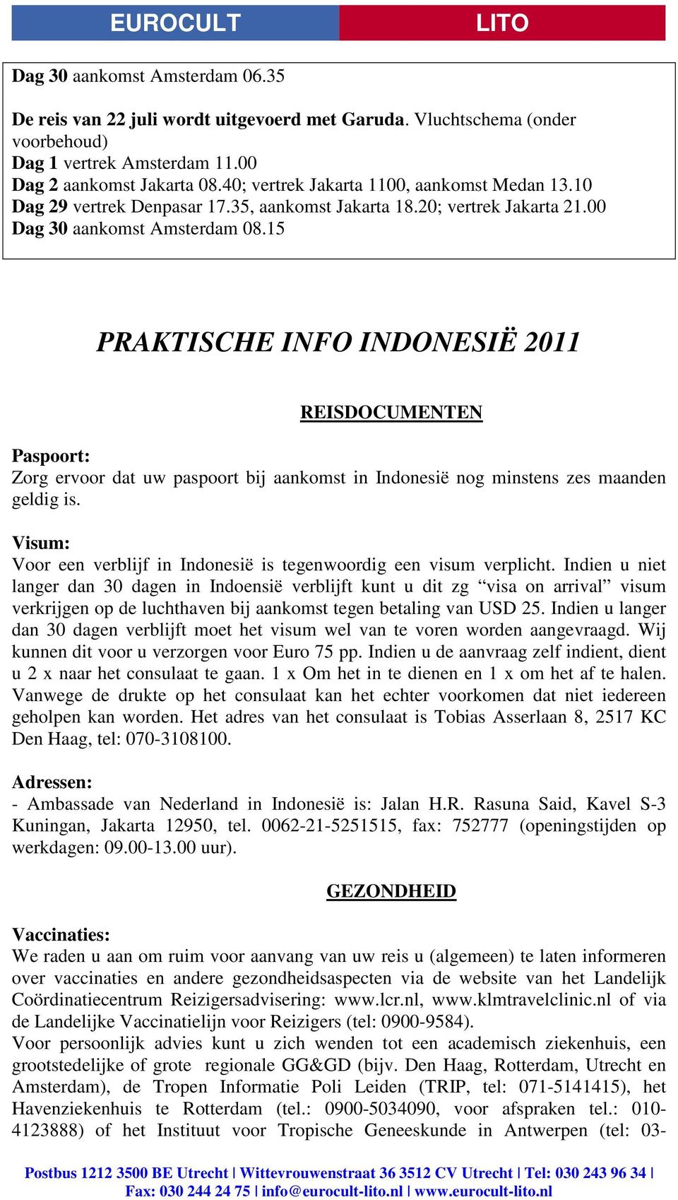 15 PRAKTISCHE INFO INDONESIË 2011 REISDOCUMENTEN Paspoort: Zorg ervoor dat uw paspoort bij aankomst in Indonesië nog minstens zes maanden geldig is.