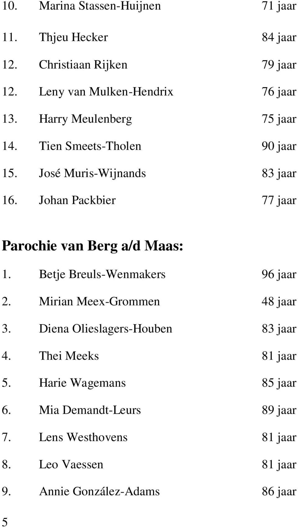 Johan Packbier 77 jaar Parochie van Berg a/d Maas: 1. Betje Breuls-Wenmakers 96 jaar 2. Mirian Meex-Grommen 48 jaar 3.