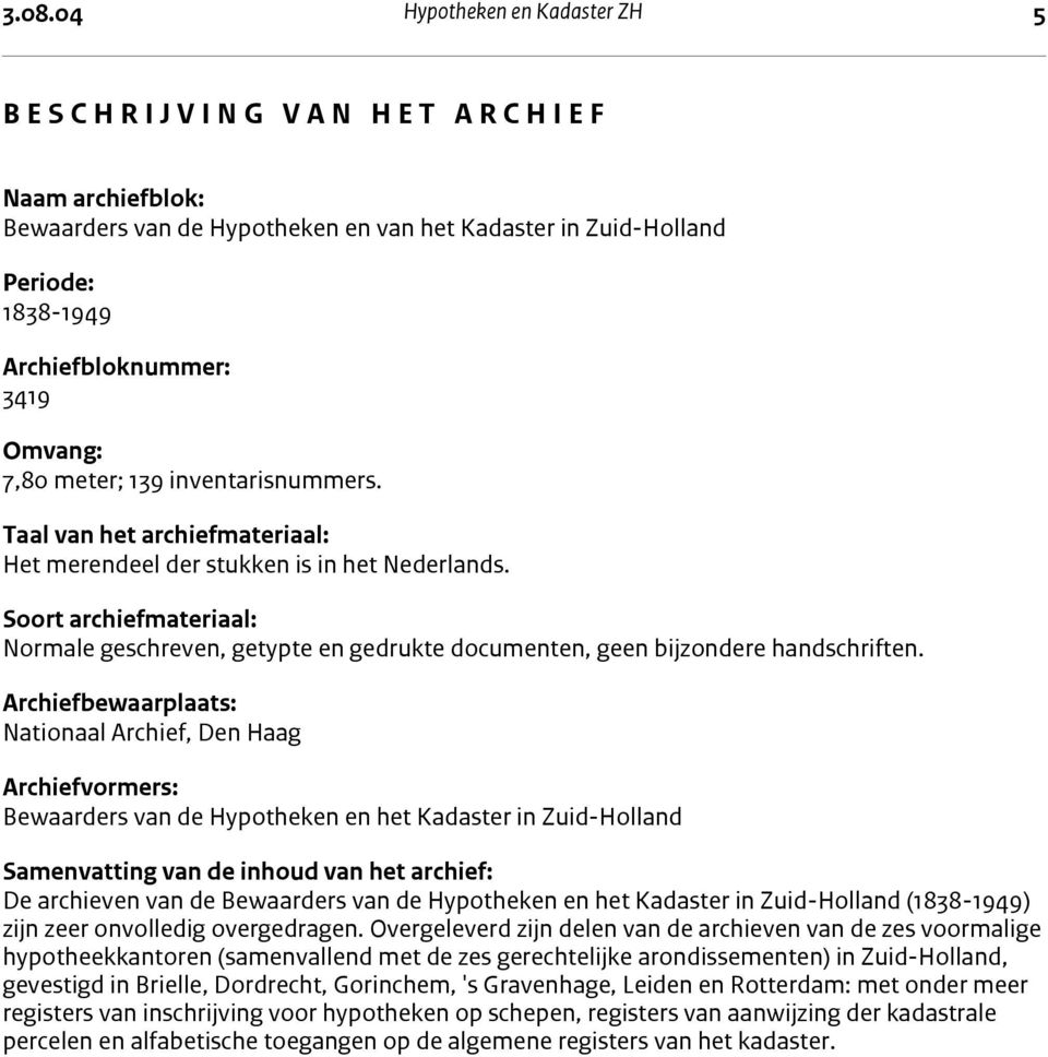 Soort archiefmateriaal: Normale geschreven, getypte en gedrukte documenten, geen bijzondere handschriften.