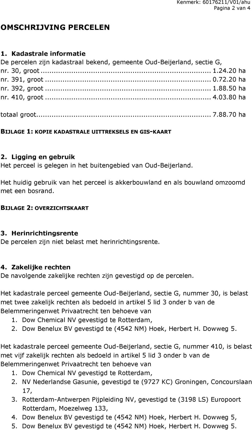 Ligging en gebruik Het perceel is gelegen in het buitengebied van Oud-Beijerland. Het huidig gebruik van het perceel is akkerbouwland en als bouwland omzoomd met een bosrand.