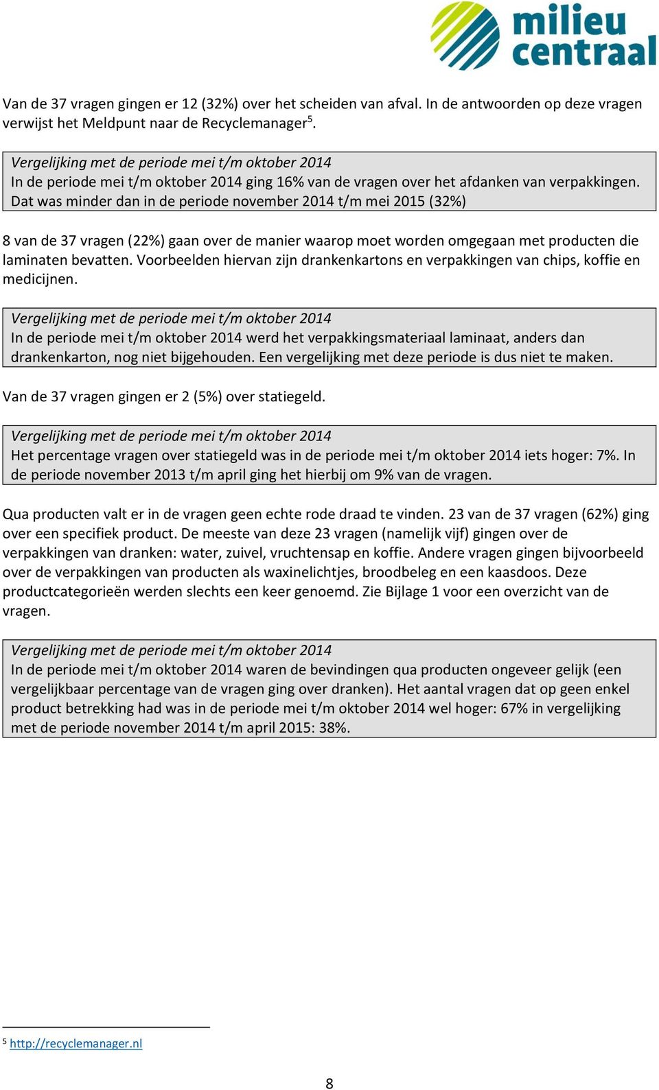 Dat was minder dan in de periode november t/m mei (32%) 8 van de 37 vragen (22%) gaan over de manier waarop moet worden omgegaan met producten die laminaten bevatten.