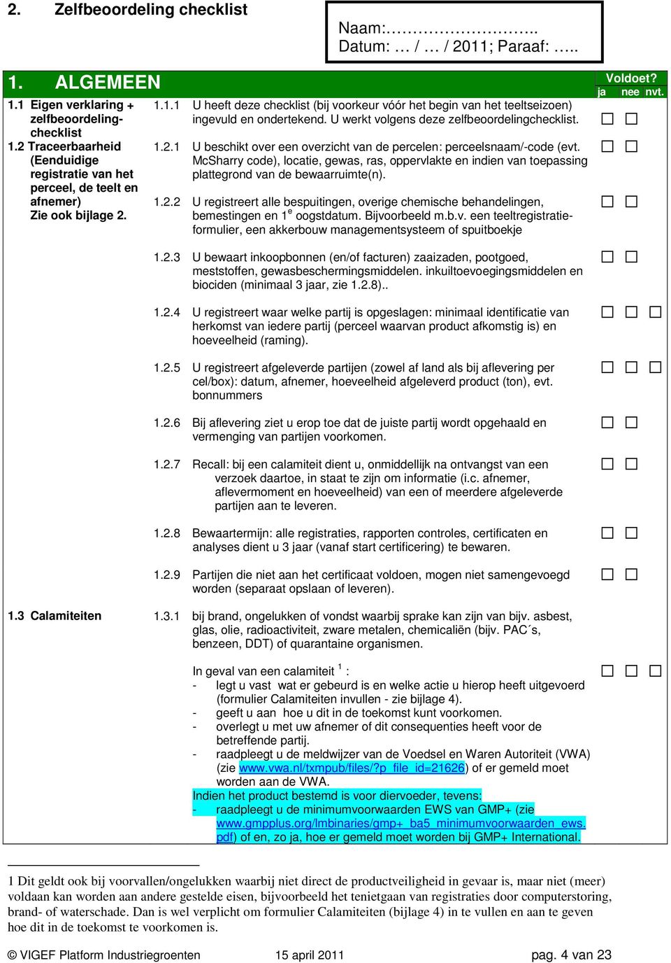 1.1 U heeft deze checklist (bij voorkeur vóór het begin van het teeltseizoen) ingevuld en ondertekend. U werkt volgens deze zelfbeoordelingchecklist. 1.2.