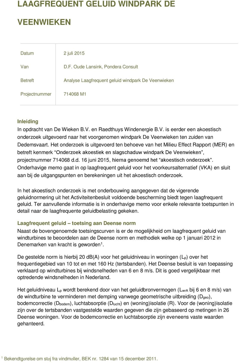 Het onderzoek is uitgevoerd ten behoeve van het Milieu Effect Rapport (MER) en betreft kenmerk Onderzoek akoestiek en slagschaduw windpark De Veenwieken, projectnummer 714068 d.d. 16 juni 2015, hierna genoemd het akoestisch onderzoek.
