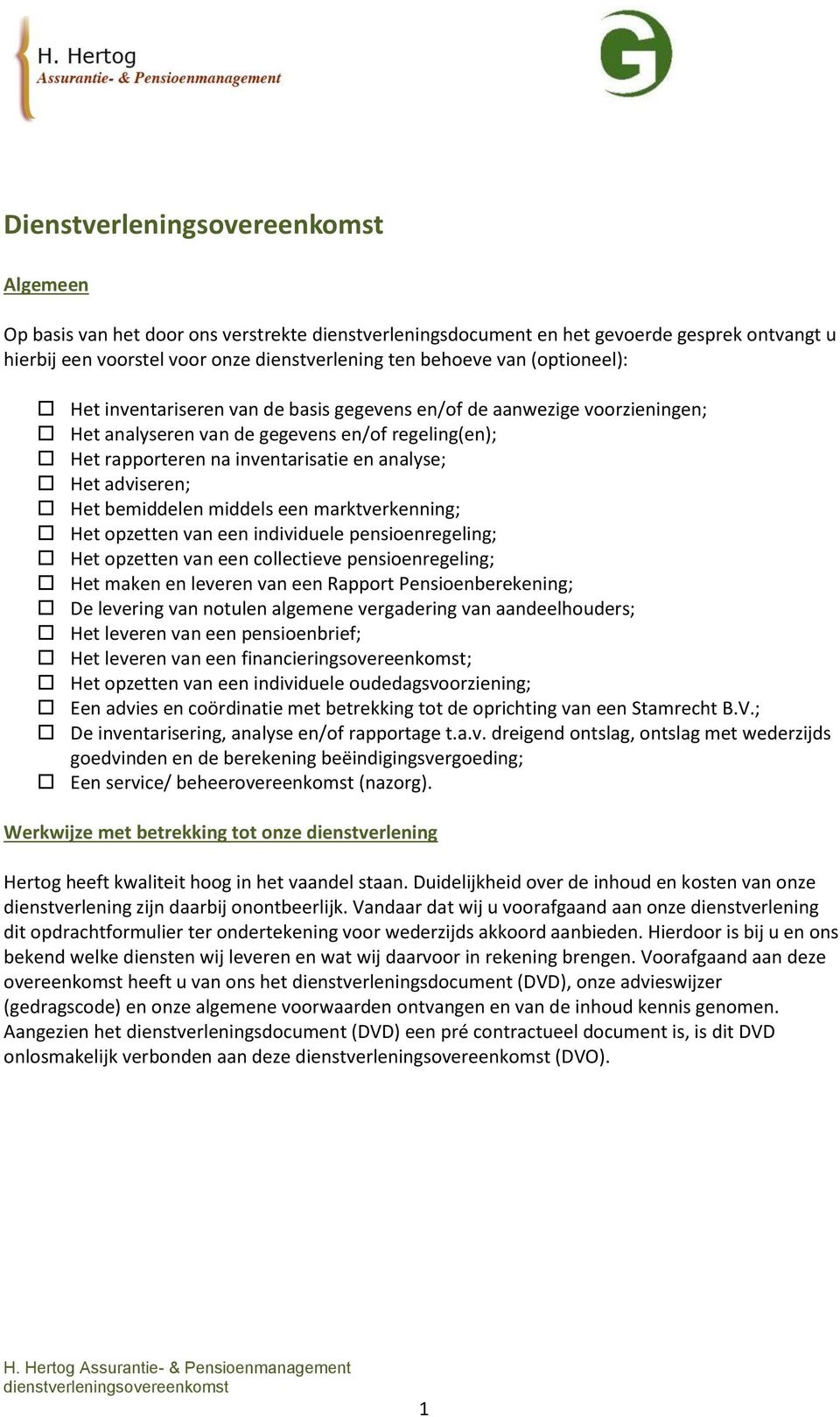 Het bemiddelen middels een marktverkenning; Het opzetten van een individuele pensioenregeling; Het opzetten van een collectieve pensioenregeling; Het maken en leveren van een Rapport