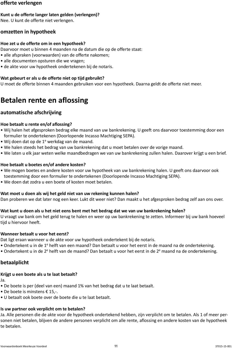 ondertekenen bij de notaris. Wat gebeurt er als u de offerte niet op tijd gebruikt? U moet de offerte binnen 4 maanden gebruiken voor een hypotheek. Daarna geldt de offerte niet meer.