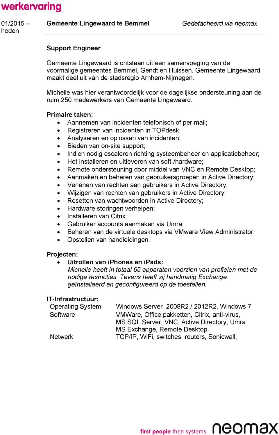 Primaire taken: Aannemen van incidenten telefonisch of per mail; Registreren van incidenten in TOPdesk; Analyseren en oplossen van incidenten; Bieden van on-site support; Indien nodig escaleren