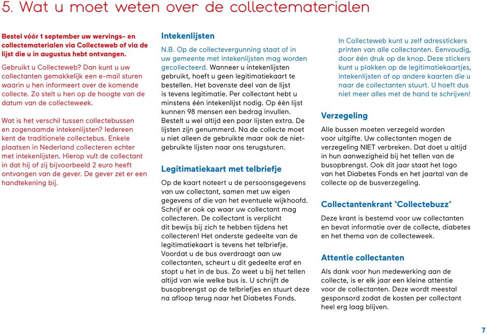 Wat is het verschil tussen collectebussen en zogenaamde intekenlijsten? Iedereen kent de traditionele collectebus. Enkele plaatsen in Nederland collecteren echter met intekenlijsten.