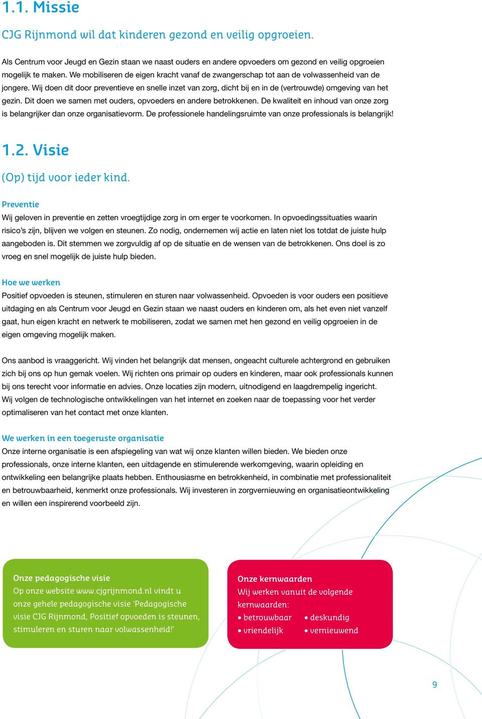 Wij doen dit door preventieve en snelle inzet van zorg, dicht bij en in de (vertrouwde) omgeving van het gezin. Dit doen we samen met ouders, opvoeders en andere betrokkenen.