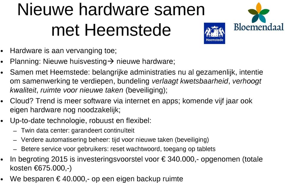 Trend is meer software via internet en apps; komende vijf jaar ook eigen hardware nog noodzakelijk; Up-to-date technologie, robuust en flexibel: Twin data center: garandeert continuïteit Verdere