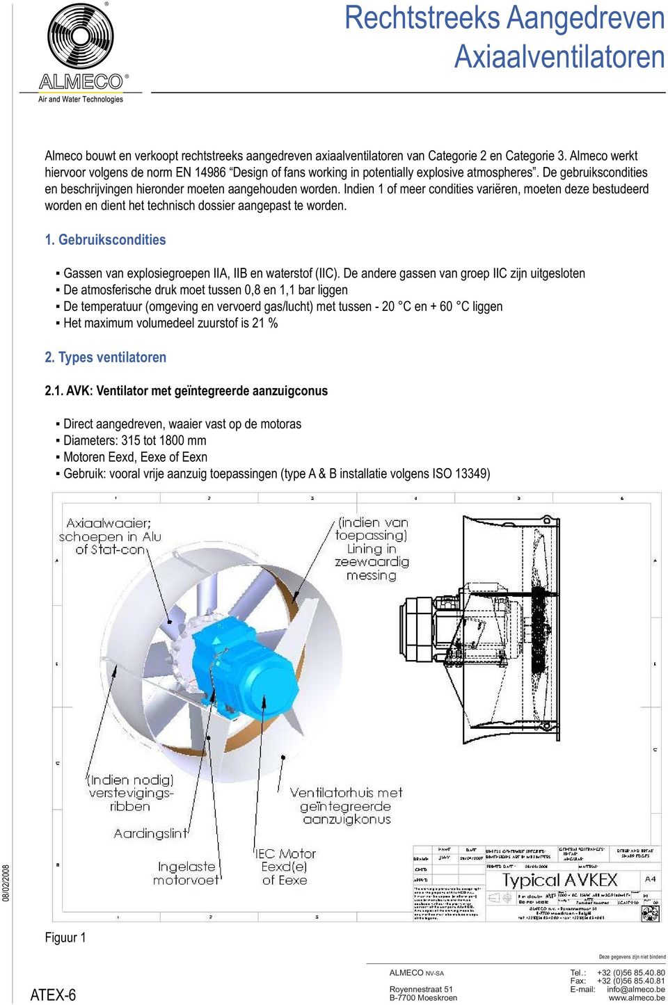 Indien 1 of meer condities variëren, moeten deze bestudeerd worden en dient het technisch dossier aangepast te worden. 1. Gebruikscondities Gassen van explosiegroepen IIA, IIB en waterstof (IIC).