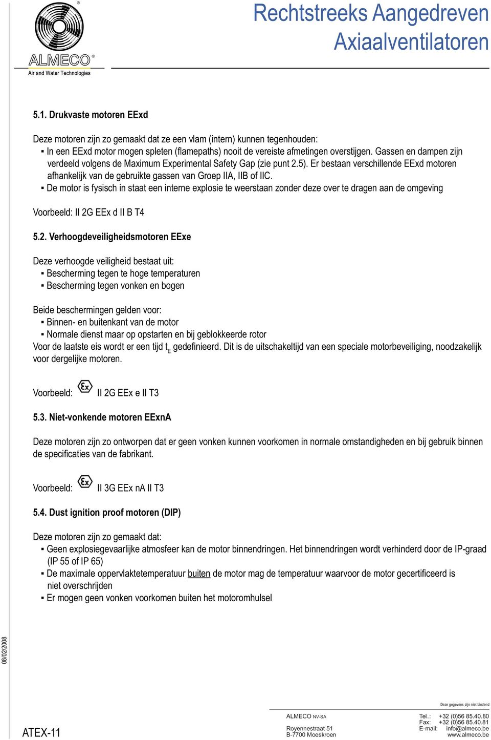 Gassen en dampen zijn verdeeld volgens de Maximum Experimental Safety Gap (zie punt 2.5). Er bestaan verschillende EExd motoren afhankelijk van de gebruikte gassen van Groep IIA, IIB of IIC.