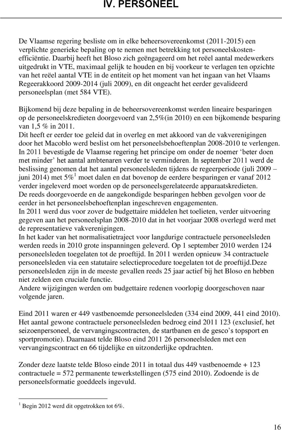 op het moment van het ingaan van het Vlaams Regeerakkoord 2009-2014 (juli 2009), en dit ongeacht het eerder gevalideerd personeelsplan (met 584 VTE).