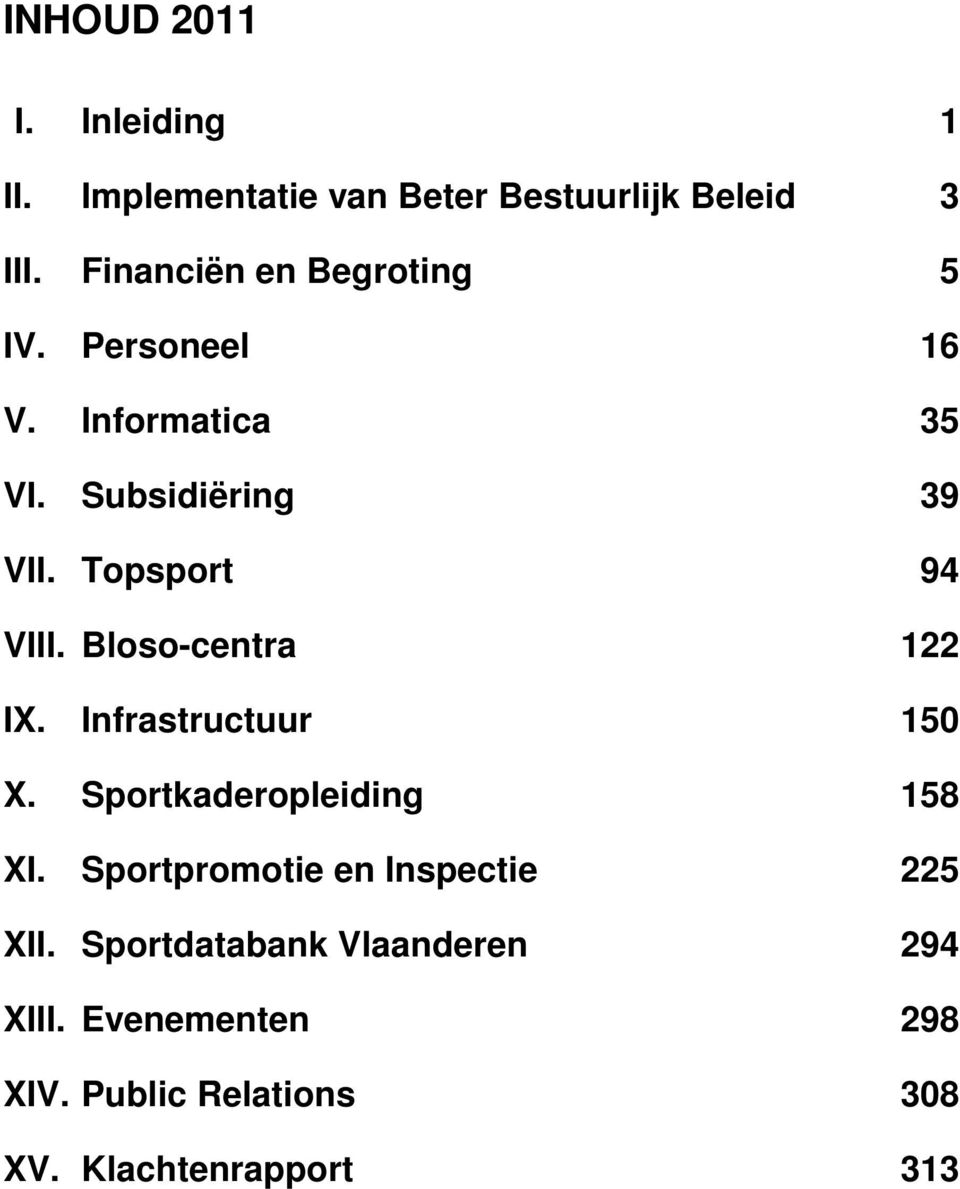 Topsport 94 VIII. Bloso-centra 122 IX. Infrastructuur 150 X. Sportkaderopleiding 158 XI.