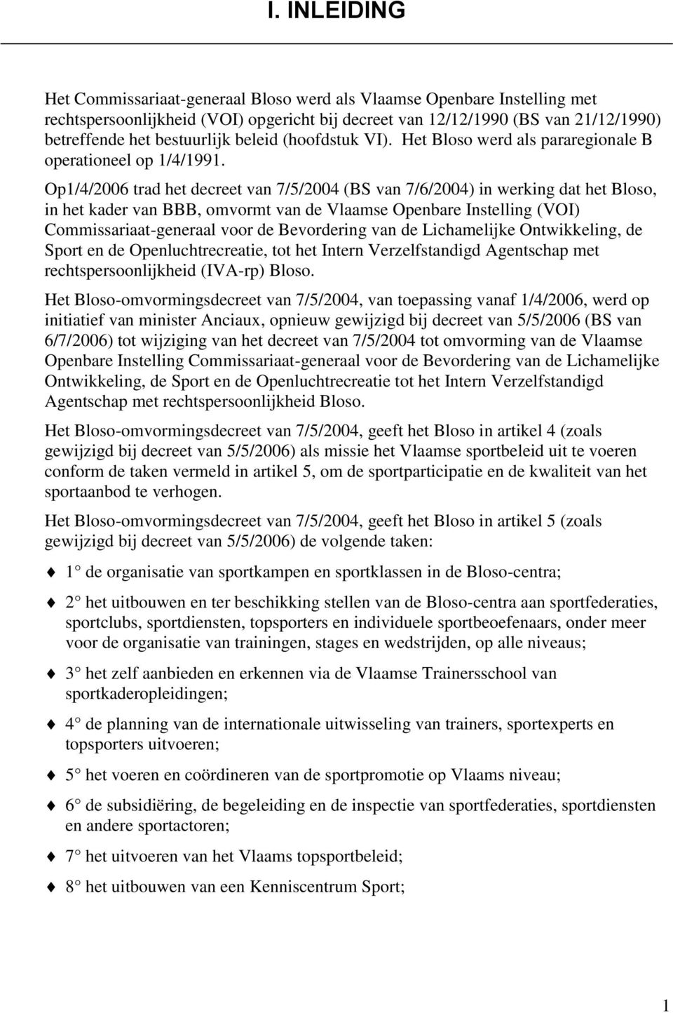 Op1/4/2006 trad het decreet van 7/5/2004 (BS van 7/6/2004) in werking dat het Bloso, in het kader van BBB, omvormt van de Vlaamse Openbare Instelling (VOI) Commissariaat-generaal voor de Bevordering