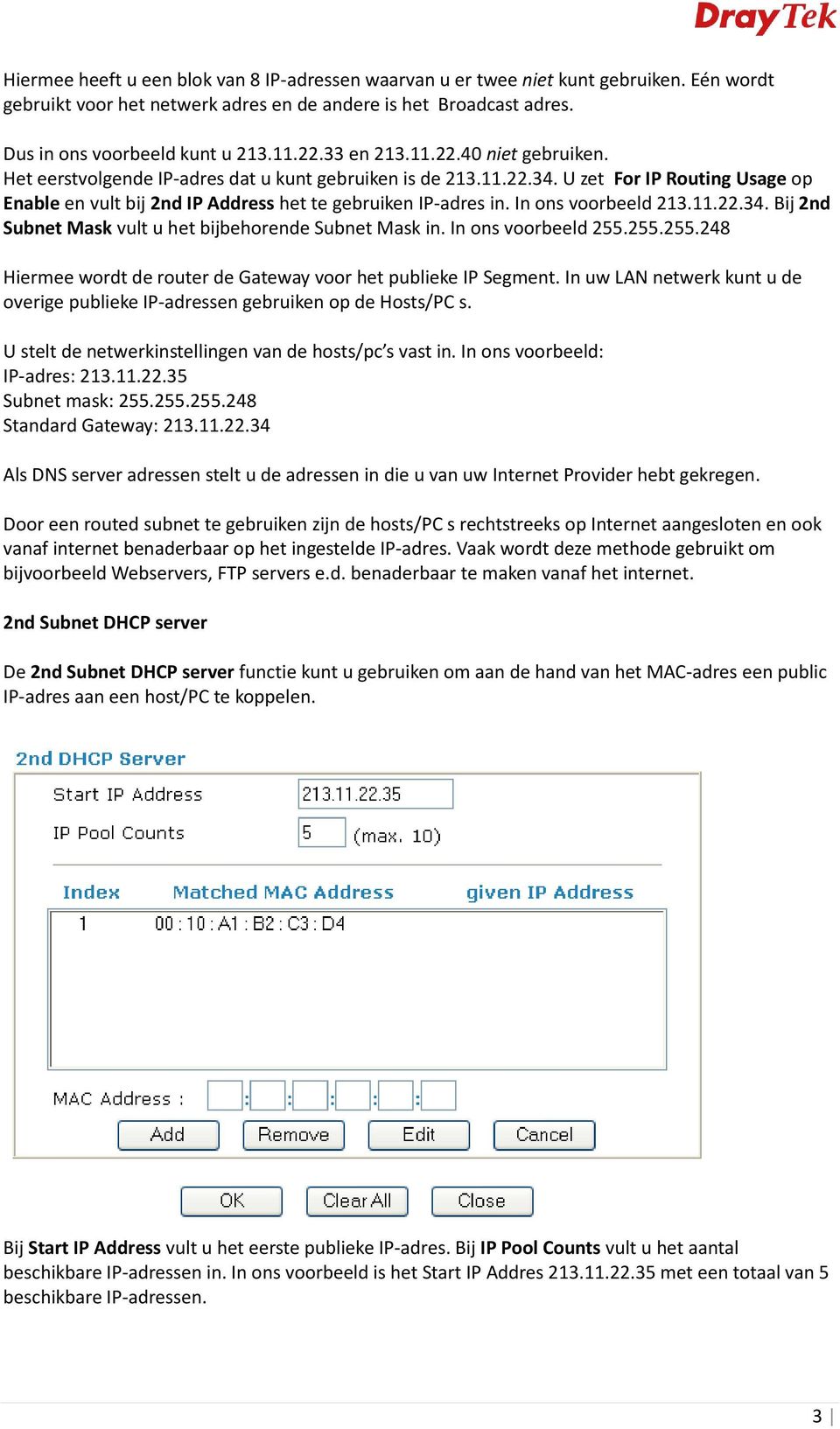 In ons voorbeeld 213.11.22.34. Bij 2nd Subnet Mask vult u het bijbehorende Subnet Mask in. In ons voorbeeld 255.255.255.248 Hiermee wordt de router de Gateway voor het publieke IP Segment.