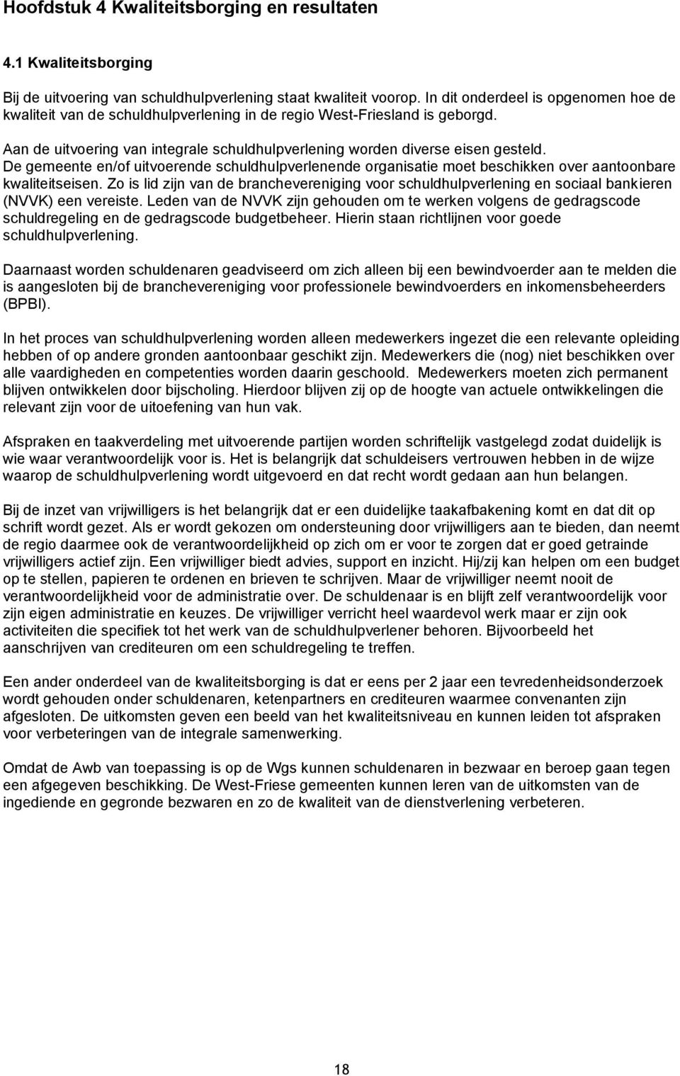 De gemeente en/of uitvoerende schuldhulpverlenende organisatie moet beschikken over aantoonbare kwaliteitseisen.