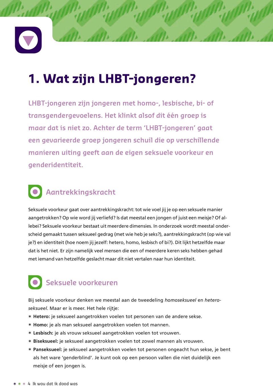 Aantrekkingskracht Seksuele voorkeur gaat over aantrekkingskracht: tot wie voel jij je op een seksuele manier aangetrokken? Op wie word jij verliefd? Is dat meestal een jongen of juist een meisje?