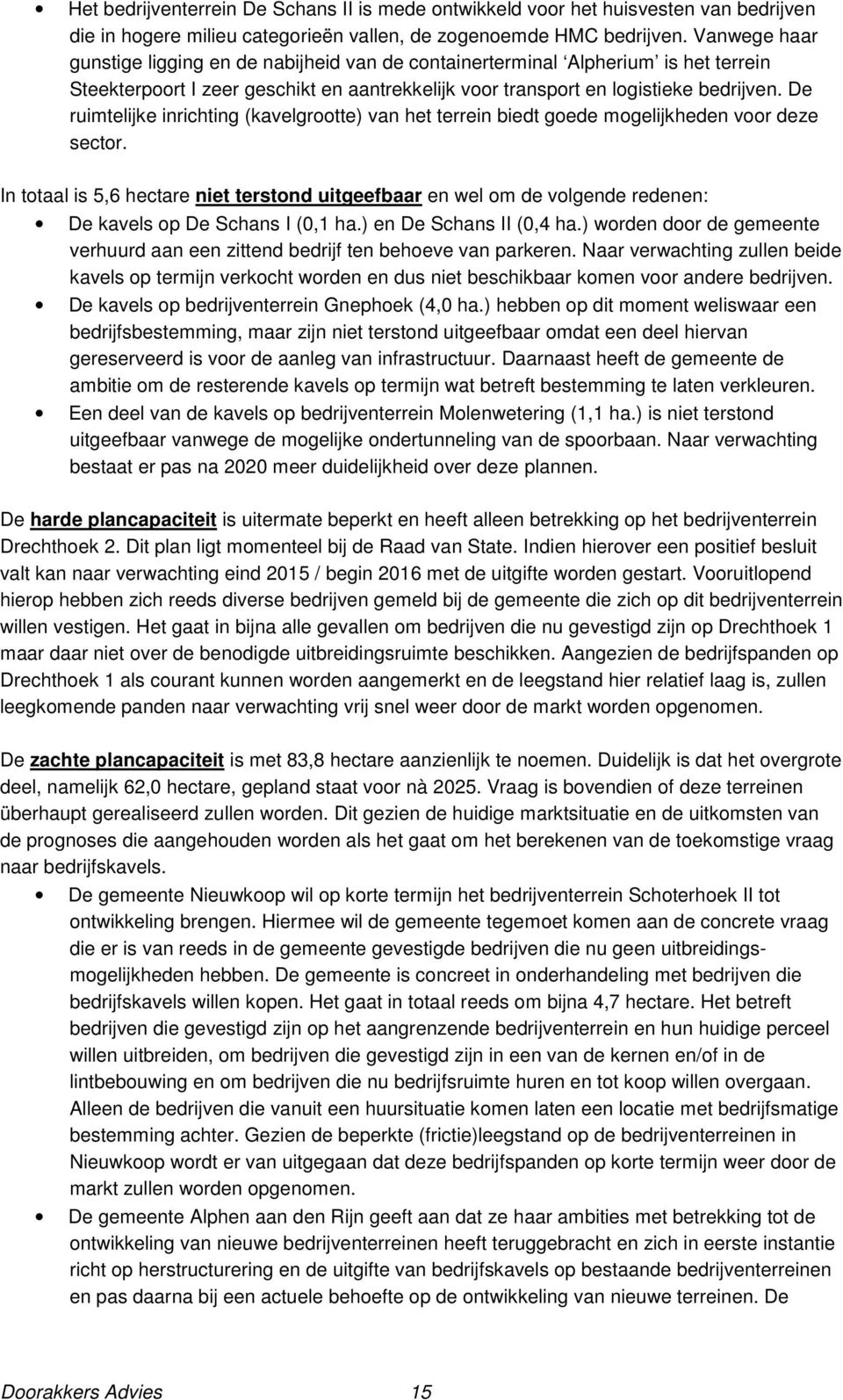 De ruimtelijke inrichting (kavelgrootte) van het terrein biedt goede mogelijkheden voor deze sector.