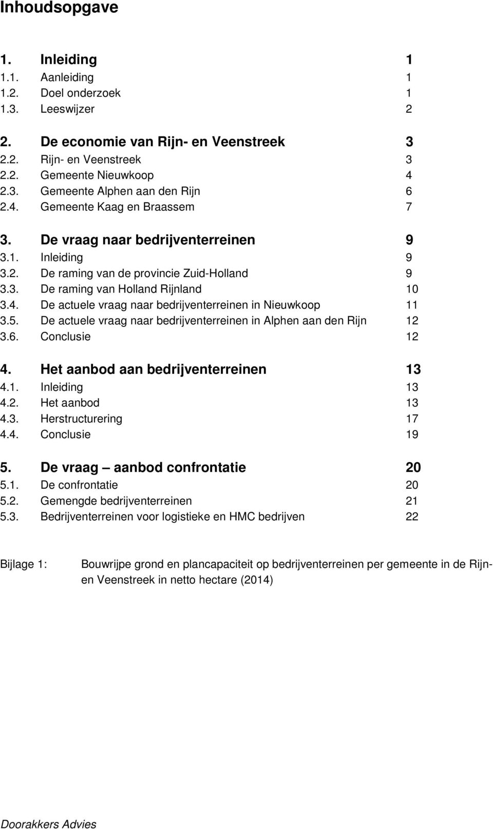 5. De actuele vraag naar bedrijventerreinen in Alphen aan den Rijn 12 3.6. Conclusie 12 4. Het aanbod aan bedrijventerreinen 13 4.1. Inleiding 13 4.2. Het aanbod 13 4.3. Herstructurering 17 4.4. Conclusie 19 5.