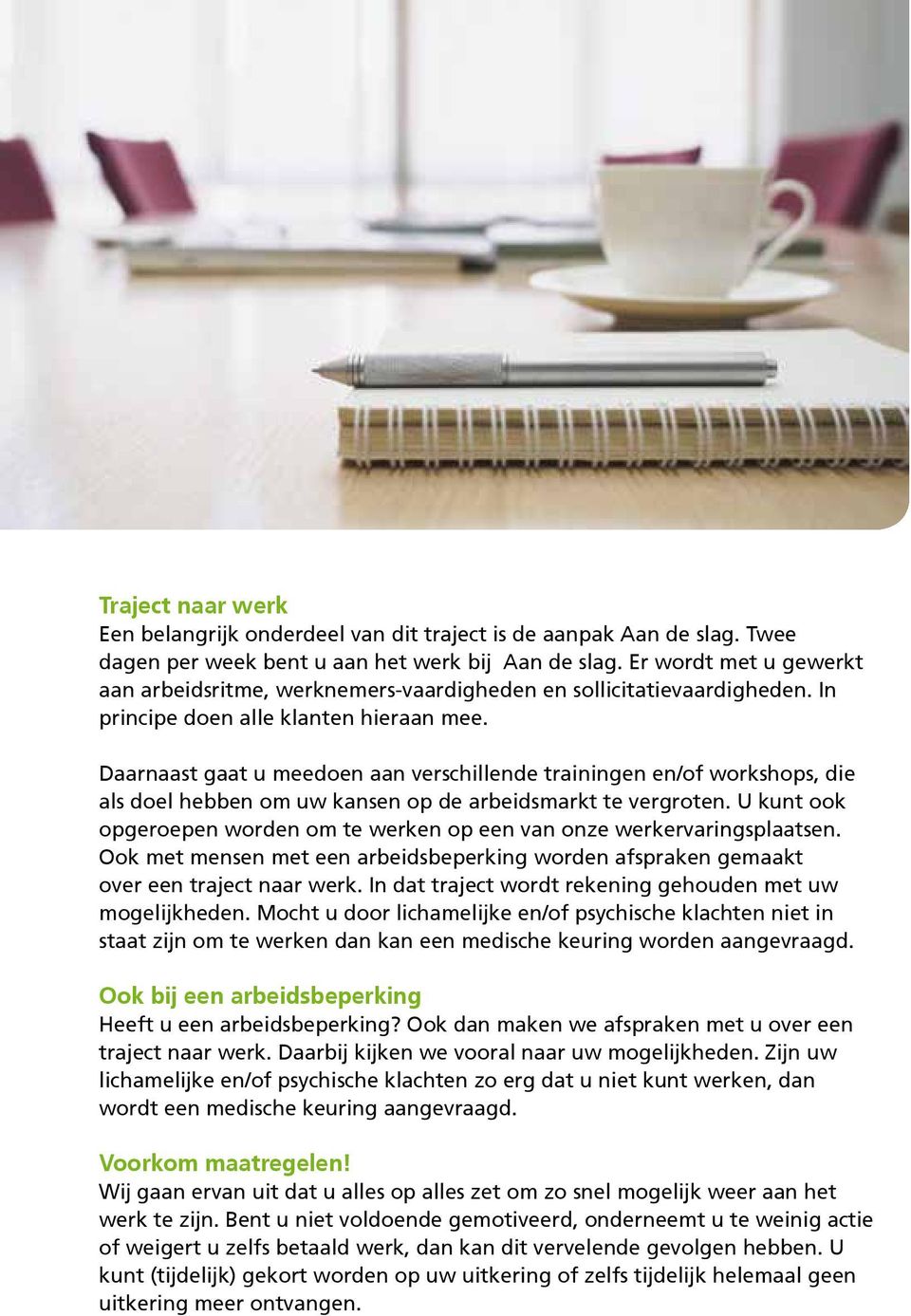 Daarnaast gaat u meedoen aan verschillende trainingen en/of workshops, die als doel hebben om uw kansen op de arbeidsmarkt te vergroten.