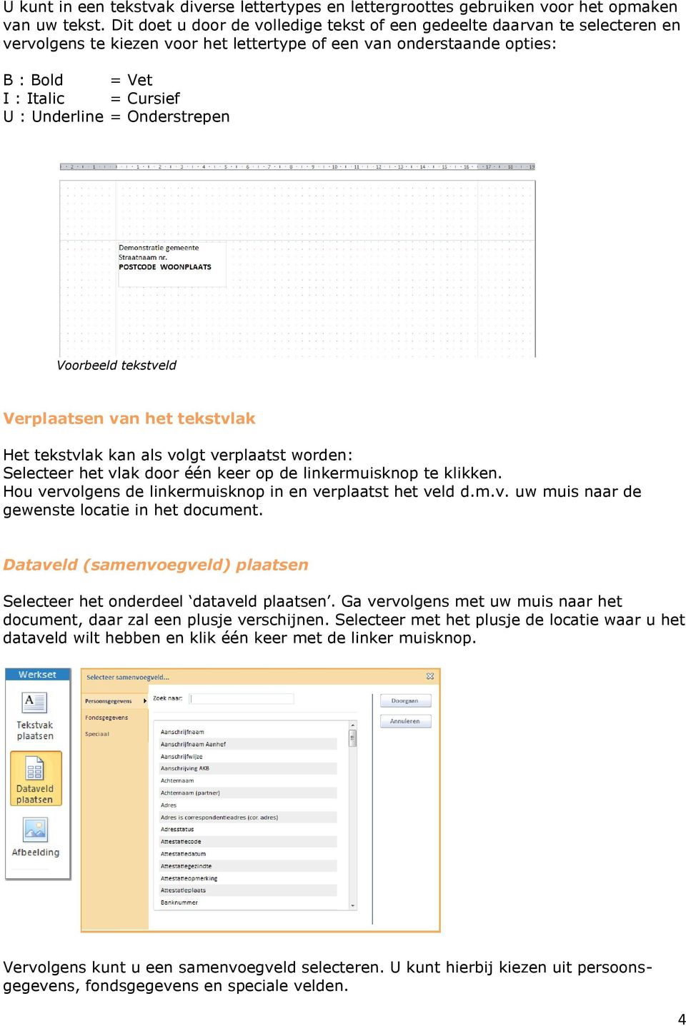 = Onderstrepen Voorbeeld tekstveld Verplaatsen van het tekstvlak Het tekstvlak kan als volgt verplaatst worden: Selecteer het vlak door één keer op de linkermuisknop te klikken.