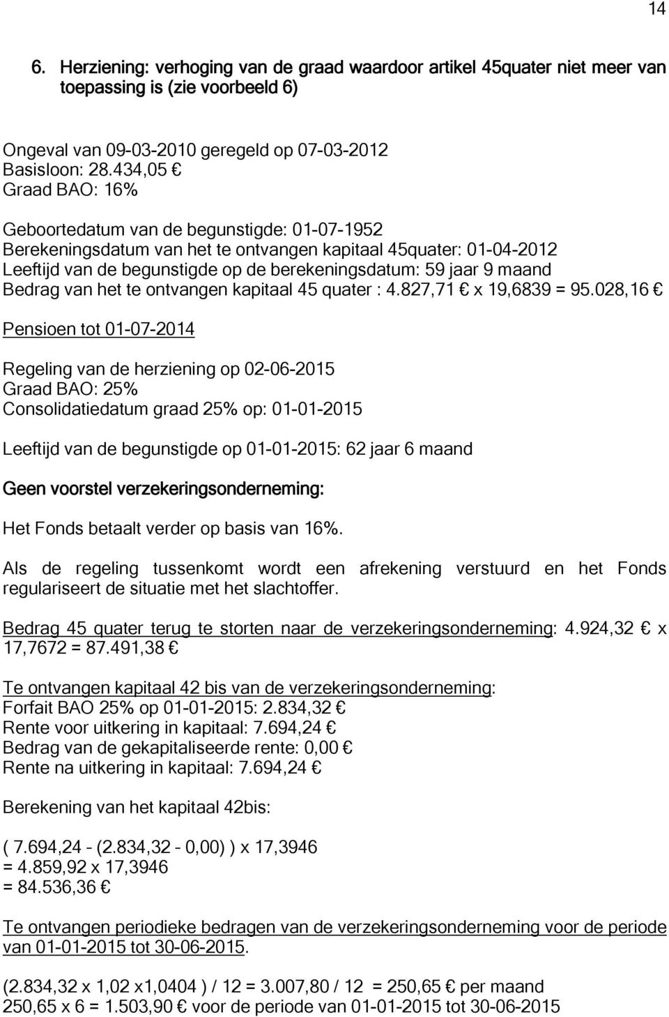 maand Bedrag van het te ontvangen kapitaal 45 quater : 4.827,71 x 19,6839 = 95.