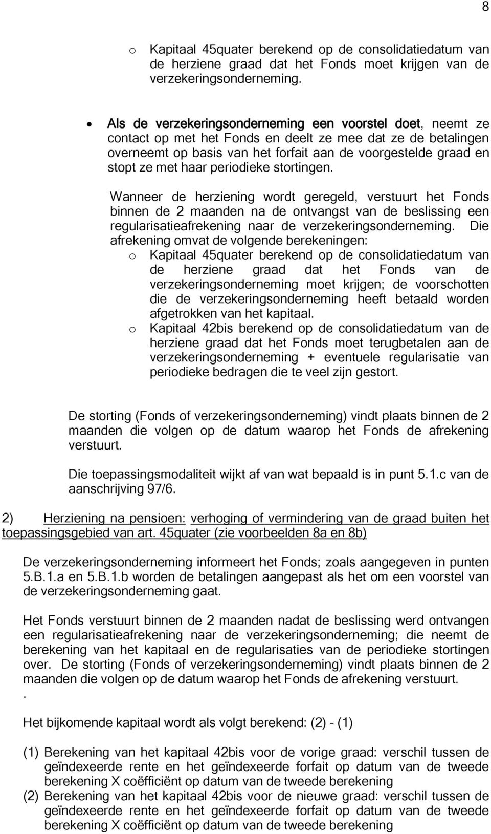 haar periodieke stortingen. Wanneer de herziening wordt geregeld, verstuurt het Fonds binnen de 2 maanden na de ontvangst van de beslissing een regularisatieafrekening naar de verzekeringsonderneming.