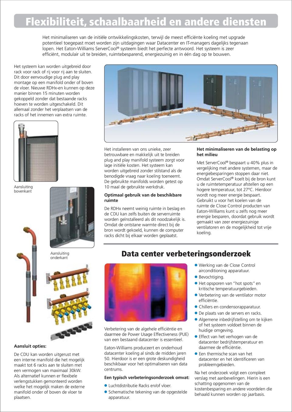 Het systeem is zeer efficiënt, modulair uit te breiden, ruimtebesparend, energiezuinig en in één dag op te bouwen. Het systeem kan worden uitgebreid door rack voor rack of rij voor rij aan te sluiten.