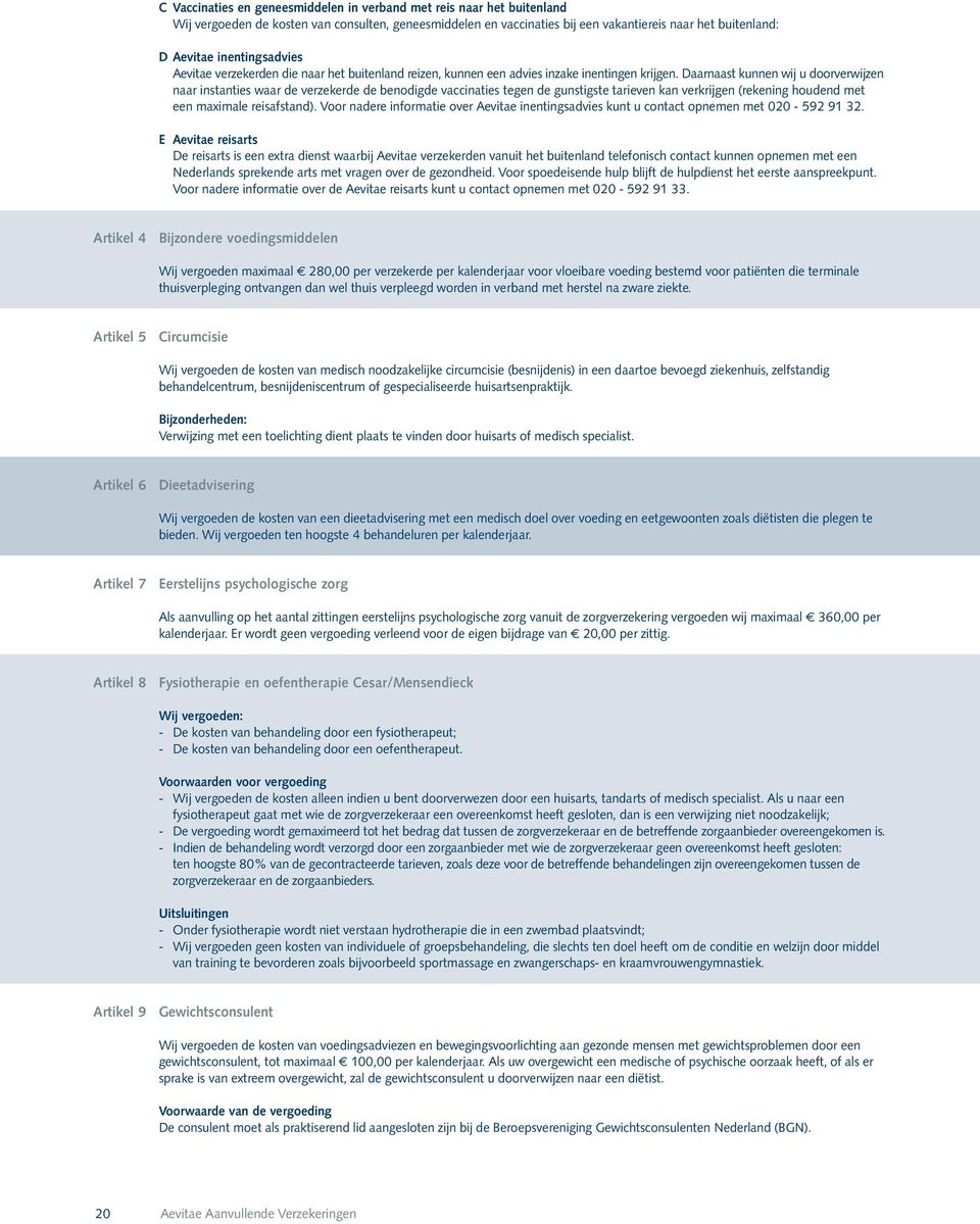 Daarnaast kunnen wij u doorverwijzen naar instanties waar de verzekerde de benodigde vaccinaties tegen de gunstigste tarieven kan verkrijgen (rekening houdend met een maximale reisafstand).